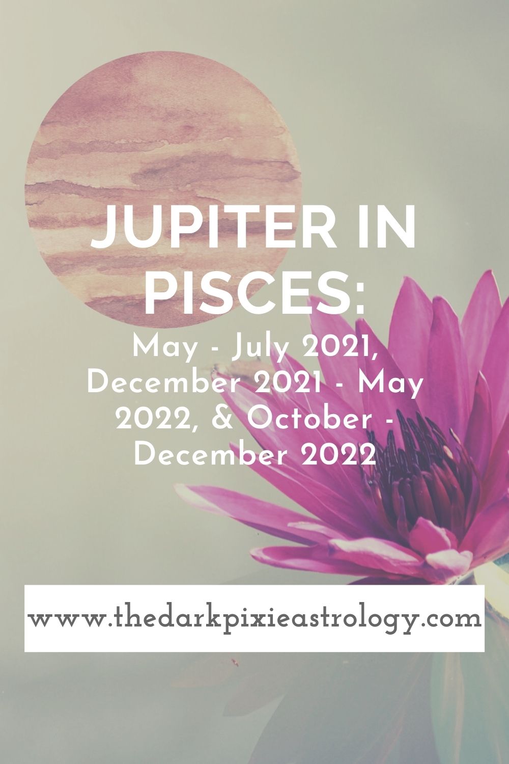 Jupiter in Pisces: May - July 2021, December 2021 - May 2022, & October - December 2022 - The Dark Pixie Astrology