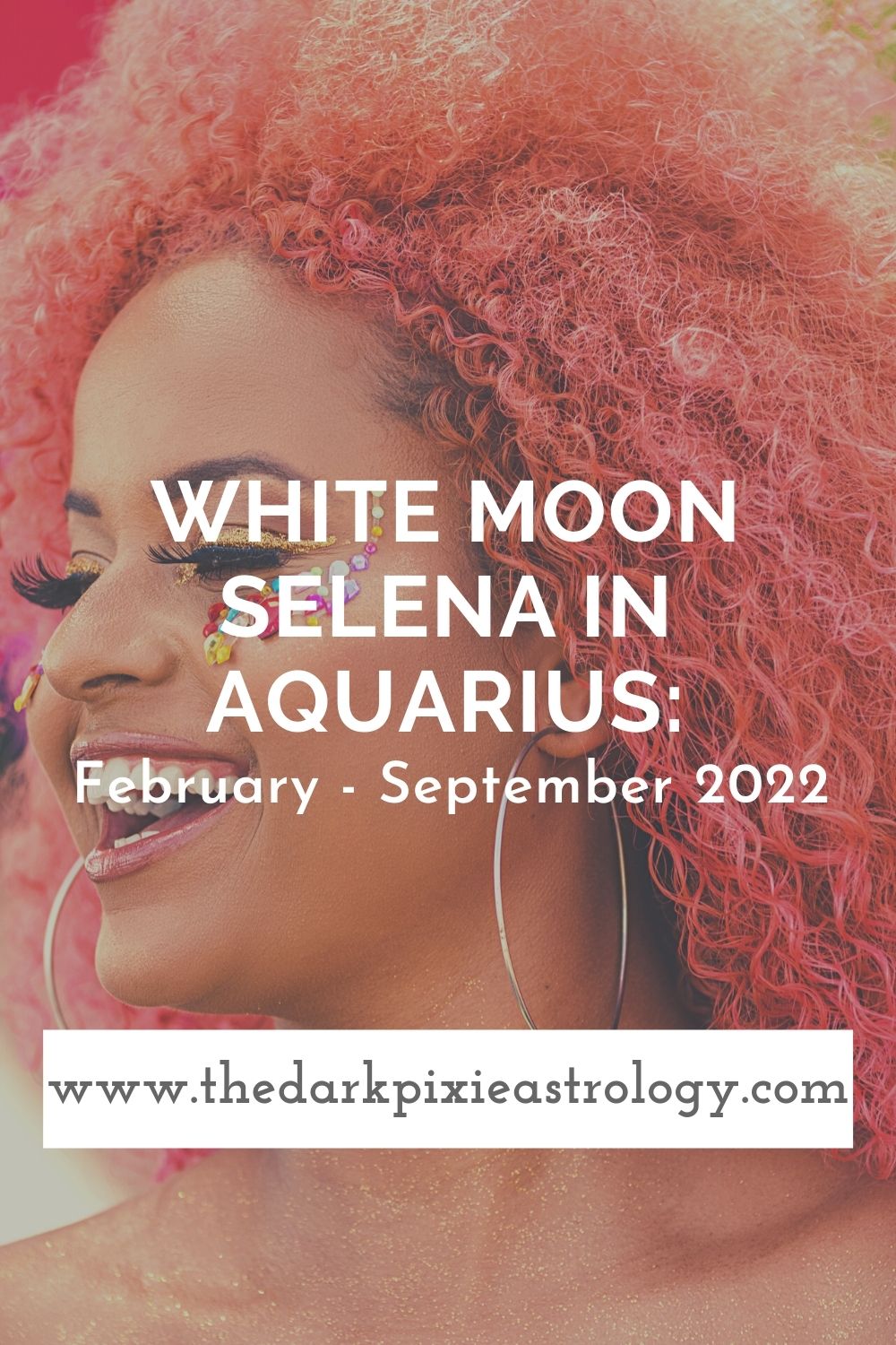 White Moon Selena in Aquarius: February - September 2022 - The Dark Pixie Astrology