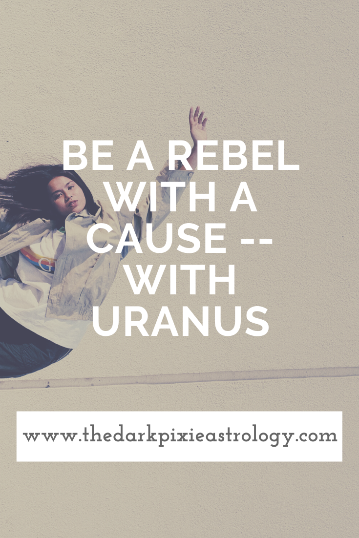 Be a Rebel WITH a Cause -- With Uranus - The Dark Pixie Astrology