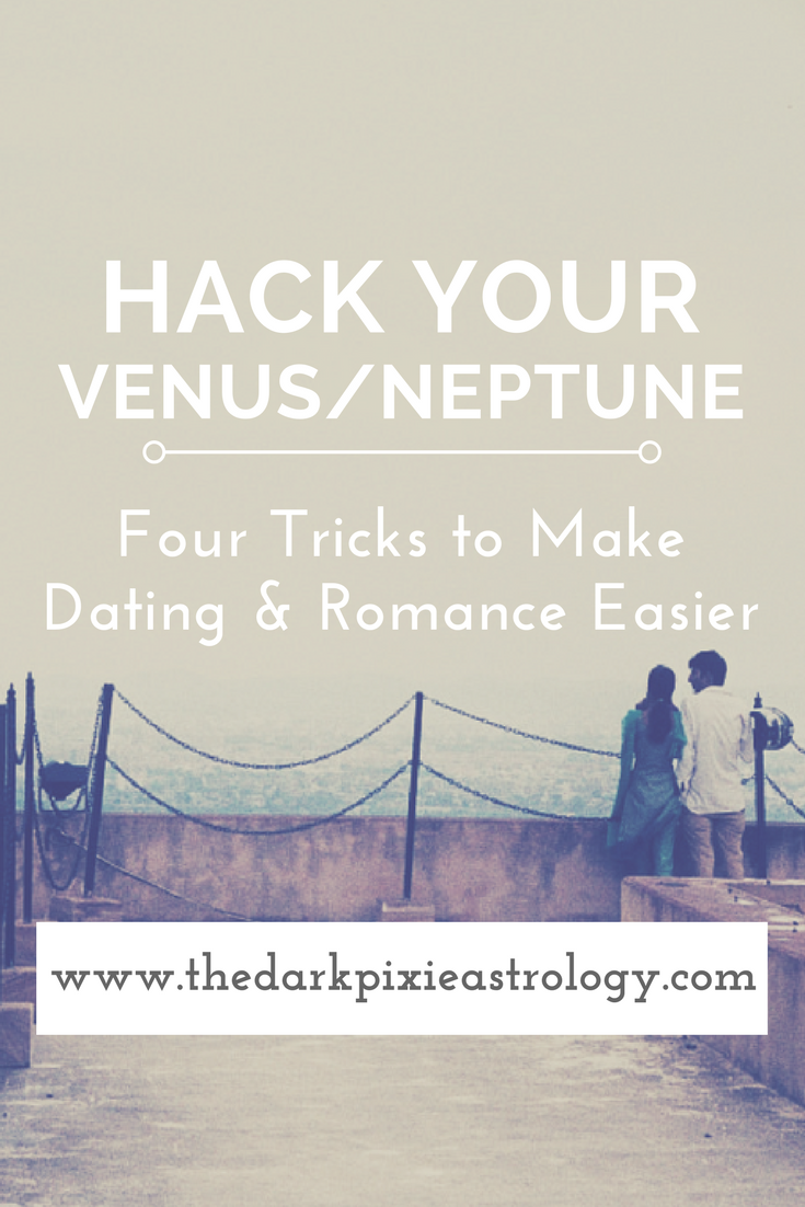 Hack Your Venus/Neptune: 4 Tricks to Make Dating & Romance Easier - The Dark Pixie Astrology
