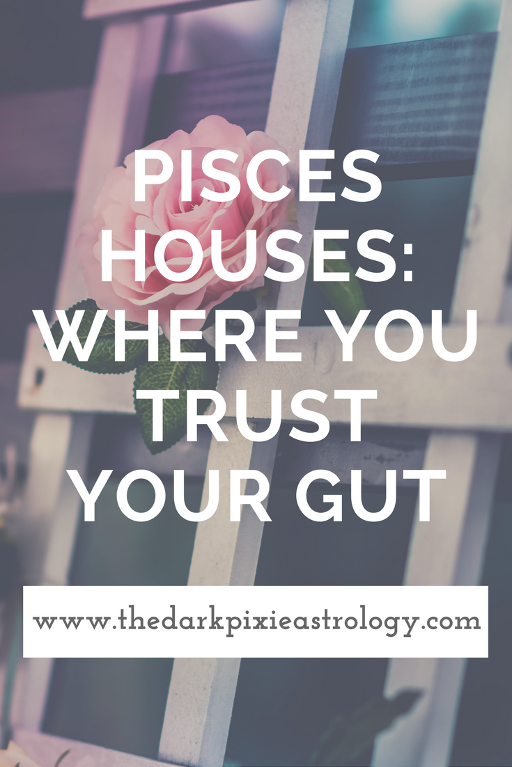 Pisces Houses: Where You Trust Your Gut - The Dark Pixie Astrology