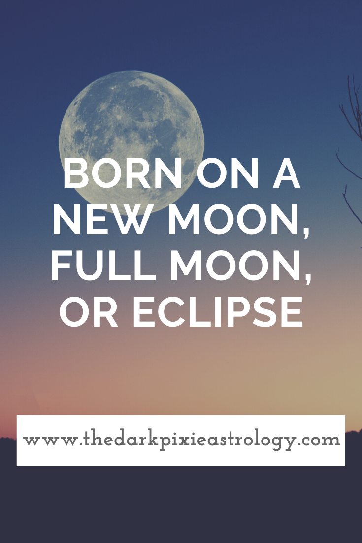 Born on a New Moon, Full Moon, or Eclipse - The Dark Pixie Astrology