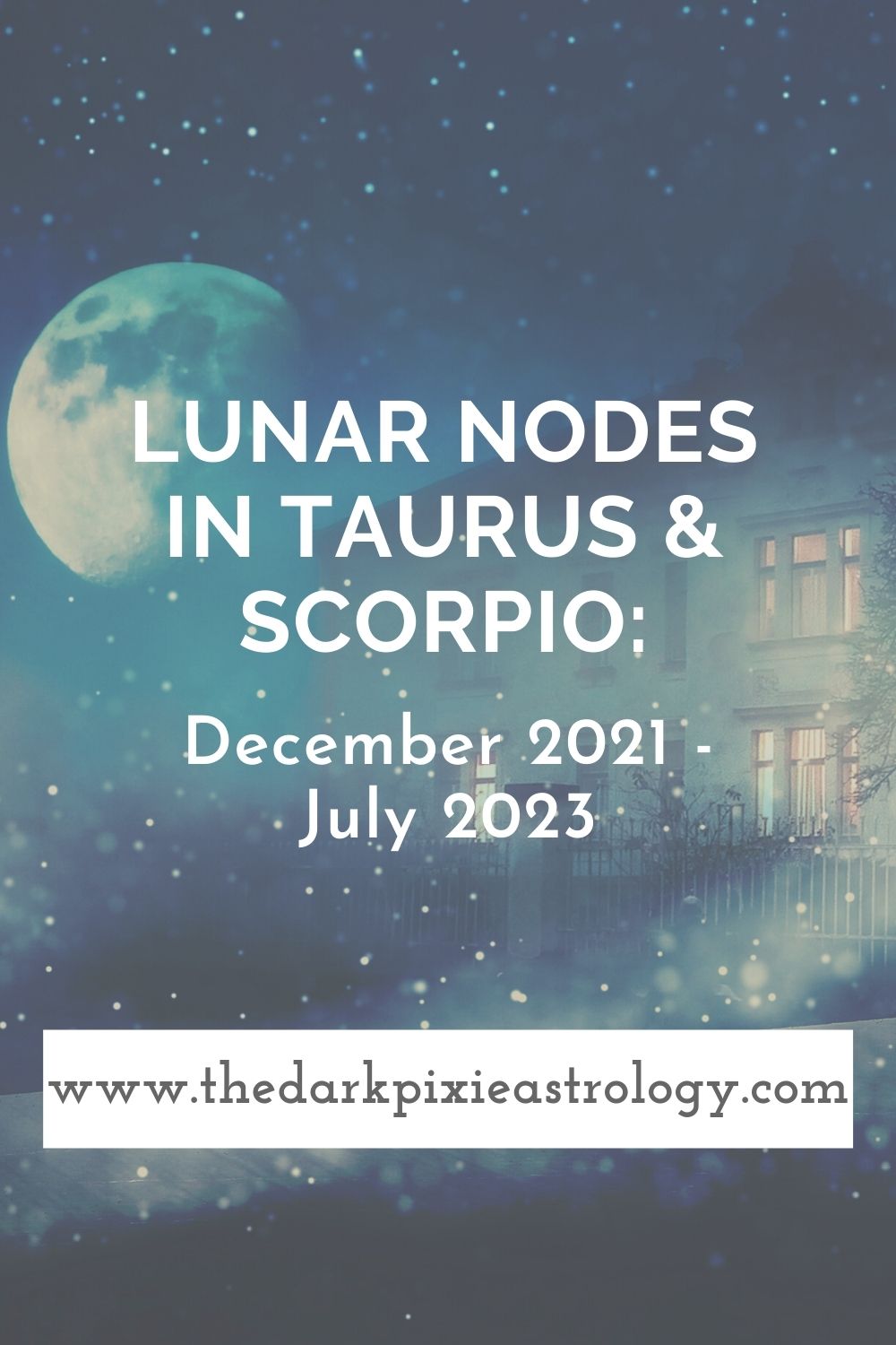 Lunar Nodes in Taurus & Scorpio: December 2021 - July 2023 - The Dark Pixie Astrology
