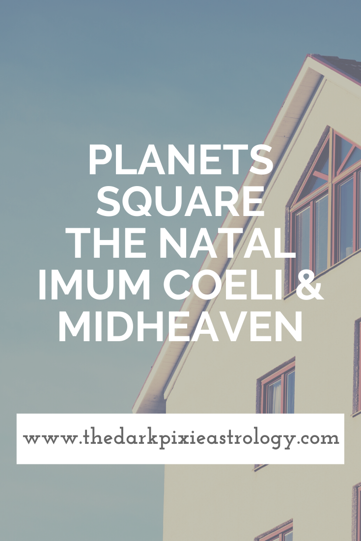 Planets Square the Natal Imum Coeli & Midheaven - The Dark Pixie Astrology