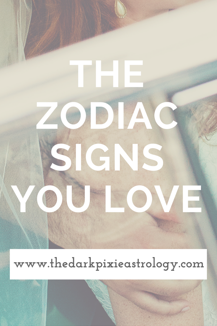 The Zodiac Signs You Love - The Dark Pixie Astrology