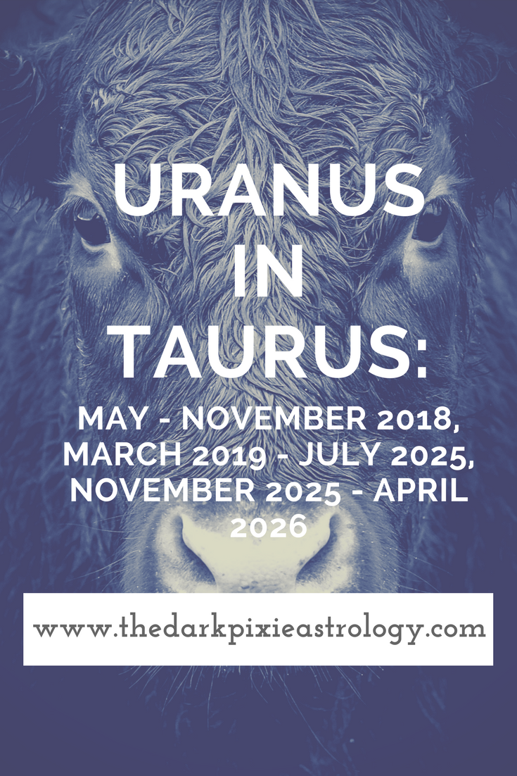 Uranus in Taurus: May - November 2018, March 2019 - July 2025, November 2025 - April 2026 - The Dark Pixie Astrology