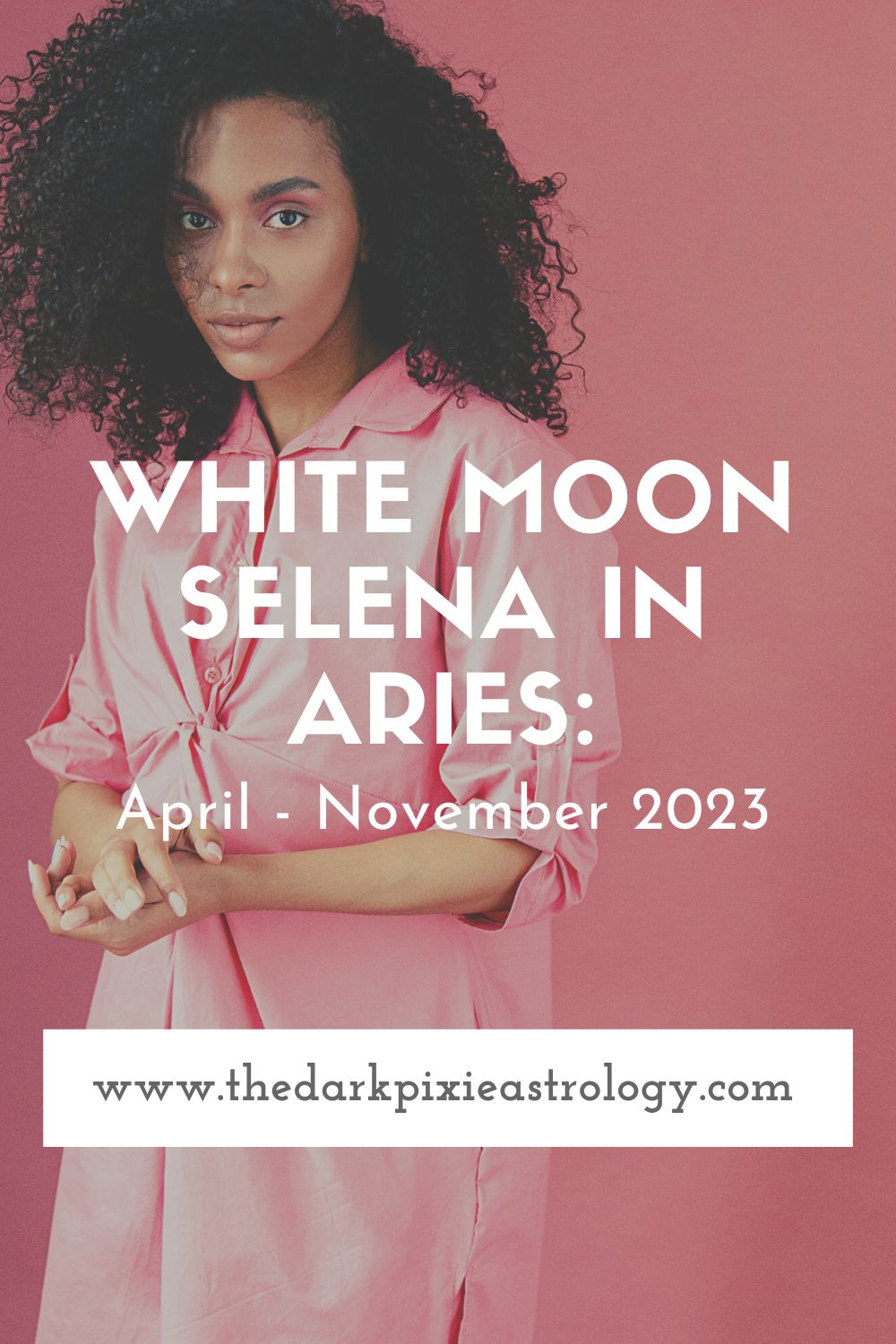 White Moon Selena in Aries: April - November 2023 - The Dark Pixie Astrology